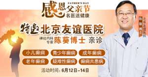 【父親節特別關愛】6月12-14日，北京友誼醫院陳葵博士蓉城親診，精準診療+專項援助惠及癲癇患者